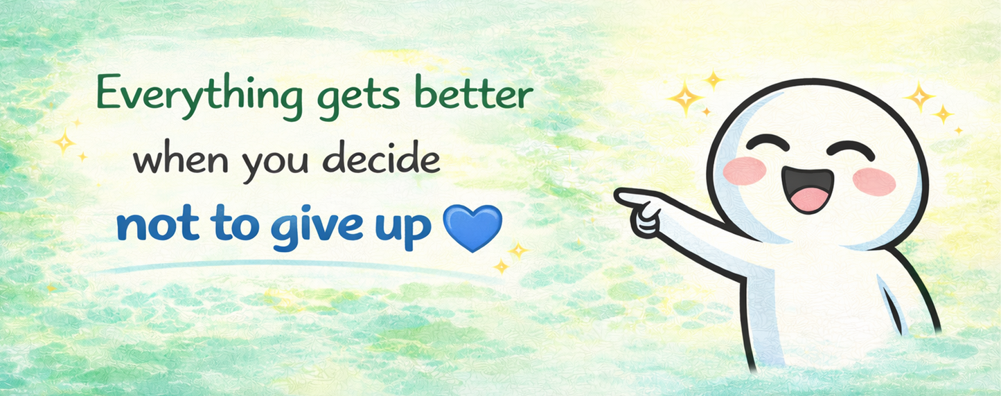 Everything Gets Better When You Decide Not to Give Up (English Version)