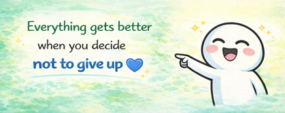 Everything Gets Better When You Decide Not to Give Up (English Version)